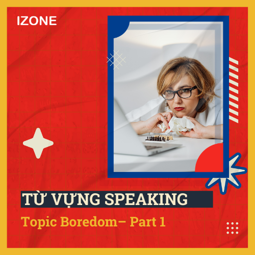 Từ vựng Speaking – Topic Boredom – Part 1