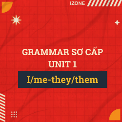 Ngữ pháp sơ cấp – Unit 1: I/me-they/them