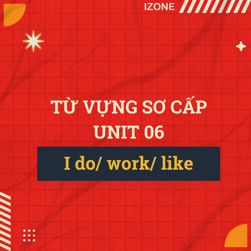 Từ vựng sơ cấp – Unit 6: I do/ work/ like