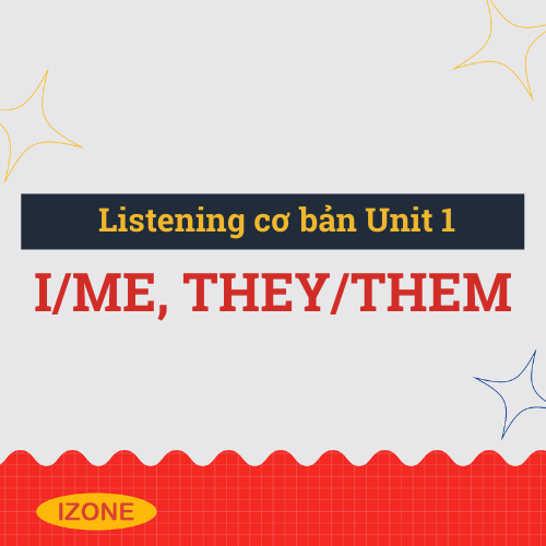 Listening cơ bản – Unit 1: I/me, they/them