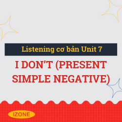 Listening cơ bản – Unit 7: I don’t (present simple negative)