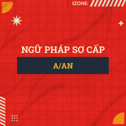 Ngữ pháp sơ cấp – Unit 31: A/AN (MẠO TỪ)