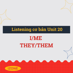 Listening cơ bản – Unit 20: I/me, they/them