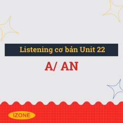 Listening cơ bản – Unit 22: A/An