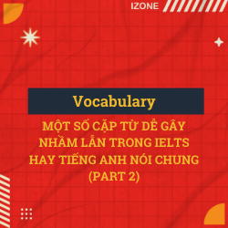 Vocabulary: Phân biệt một số cặp từ dễ gây nhầm lẫn trong IELTS hay tiếng anh nói chung (part 2)