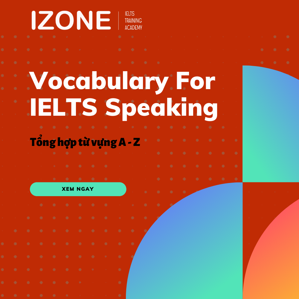 Vocabulary For IELTS Speaking – Tổng hợp từ A đến Z từ vựng