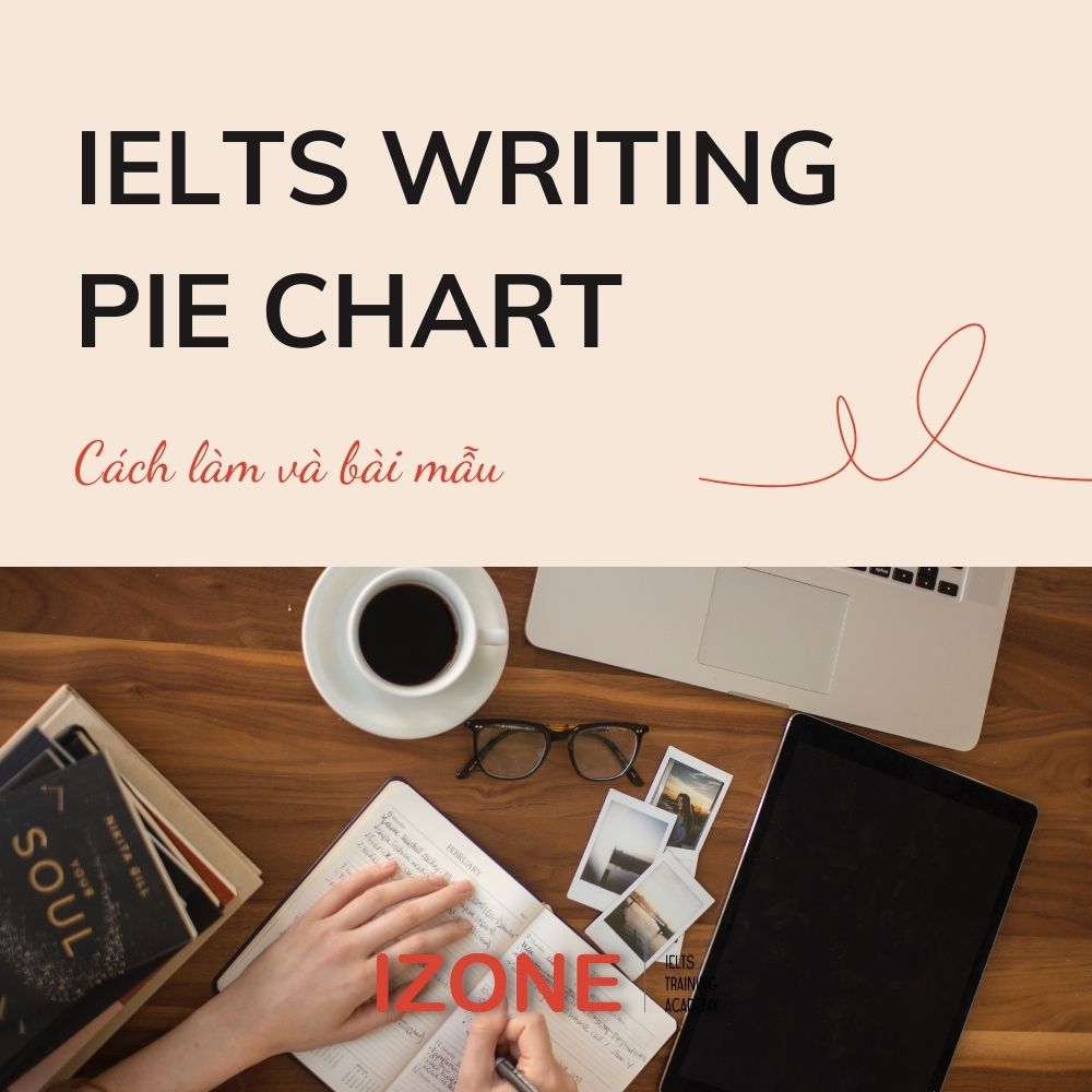 Cách viết IELTS Writing Pie Chart đơn giản, ăn điểm & Bài mẫu