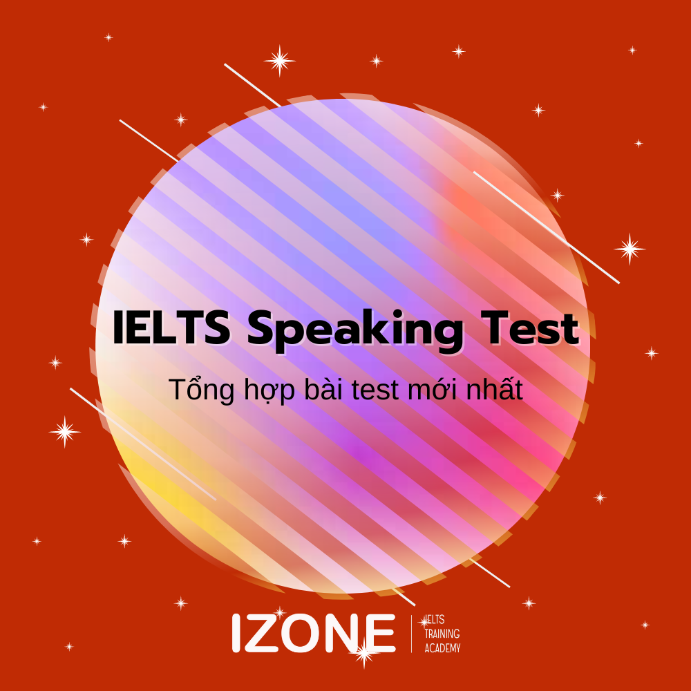 IELTS Speaking Test: Tổng hợp bài test 2021, bài test mẫu và web test online