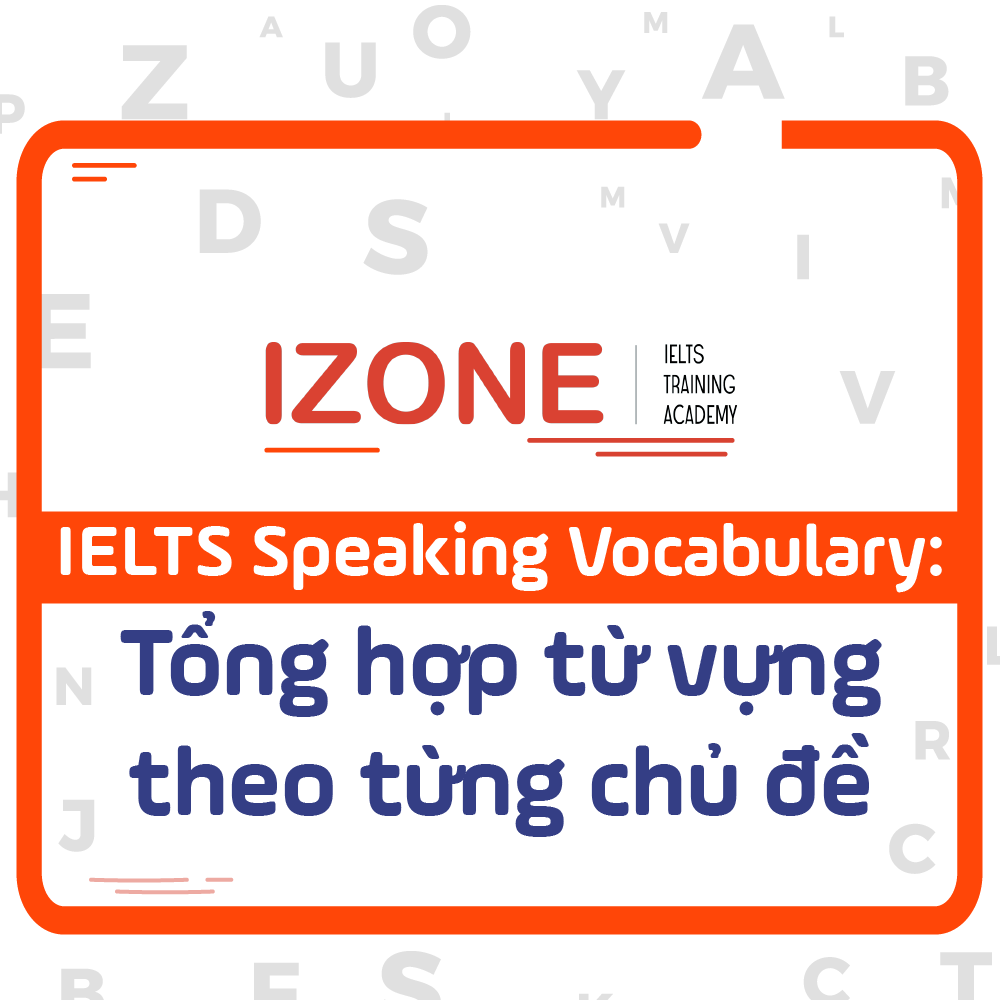 IELTS Speaking Vocabulary: Tổng hợp từ vựng theo từng chủ đề