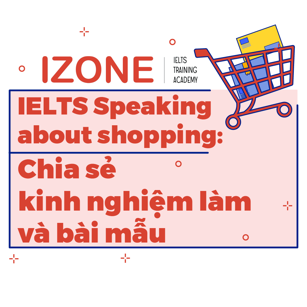 IELTS Speaking topic shopping: Chia sẻ kinh nghiệm làm và bài mẫu