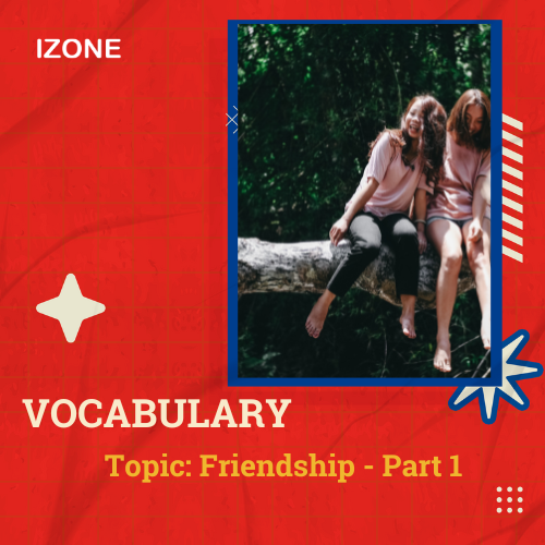 Từ vựng Speaking – Topic Friendship – Part 1