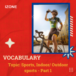 Từ vựng Speaking – Sports, Indoor/ Outdoor sports – Part 1