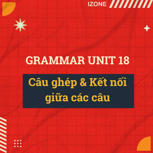 Unit 18 – Câu phức – Câu ghép & Kết nối giữa các câu