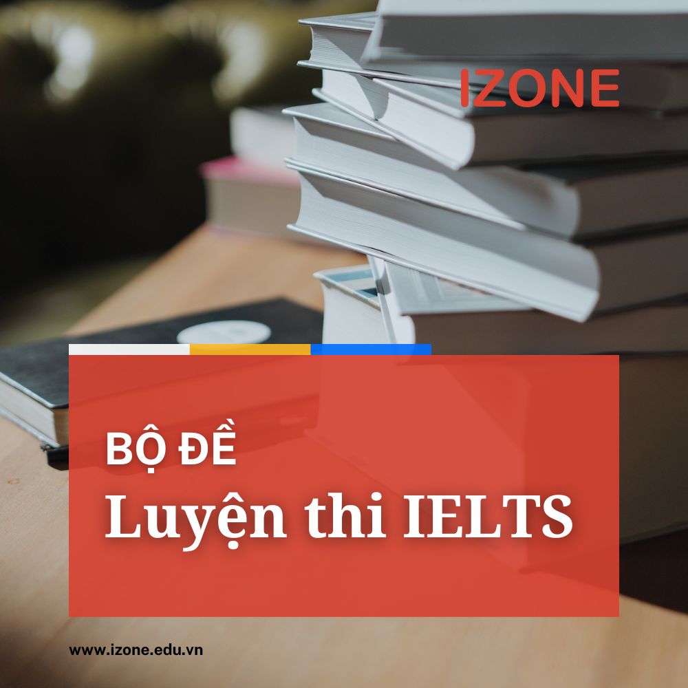 Đề luyện thi IELTS – Tổng hợp trọn bộ đề ôn luyện IELTS 2023