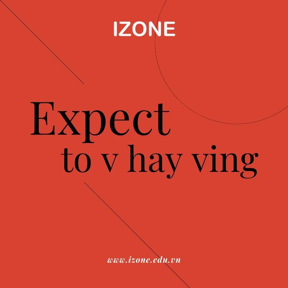 Expect to v hay ving? Cấu trúc và cách dùng từ A – Z