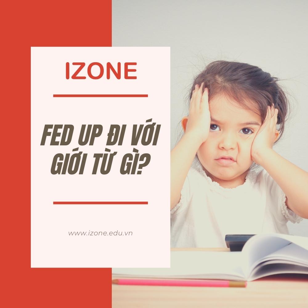 Fed up đi với giới từ gì? – Định nghĩa, cấu trúc và cách dùng