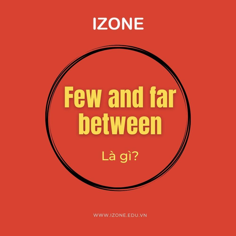 Few and far between là gì? – Cách dùng trong câu như thế nào?