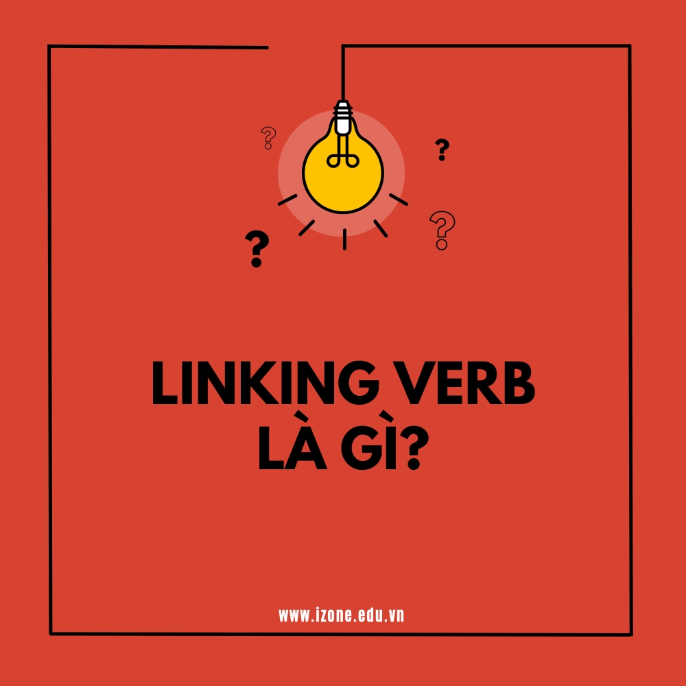 Linking verb là gì? Cách dùng chi tiết và bài luyện tập