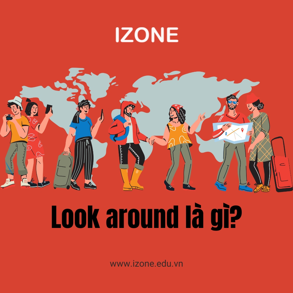 Look around là gì? Tổng hợp tất tần tật các kiến thức cần biết