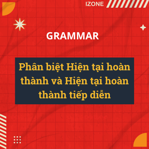 Phân biệt Hiện tại hoàn thành và Hiện tại hoàn thành tiếp diễn