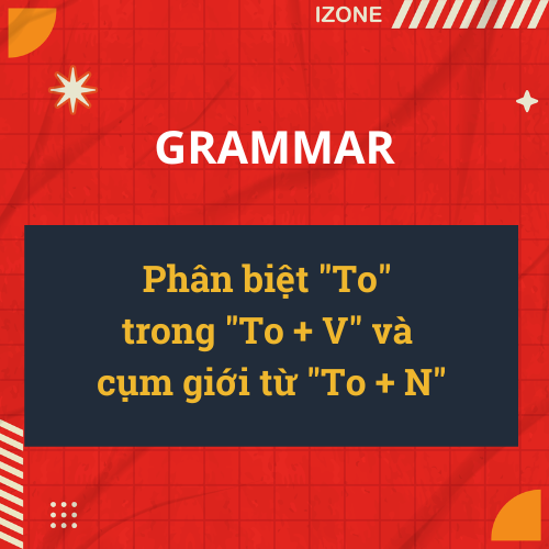 Phân biệt “To” trong “To V” và trong cụm giới từ “To + Noun”