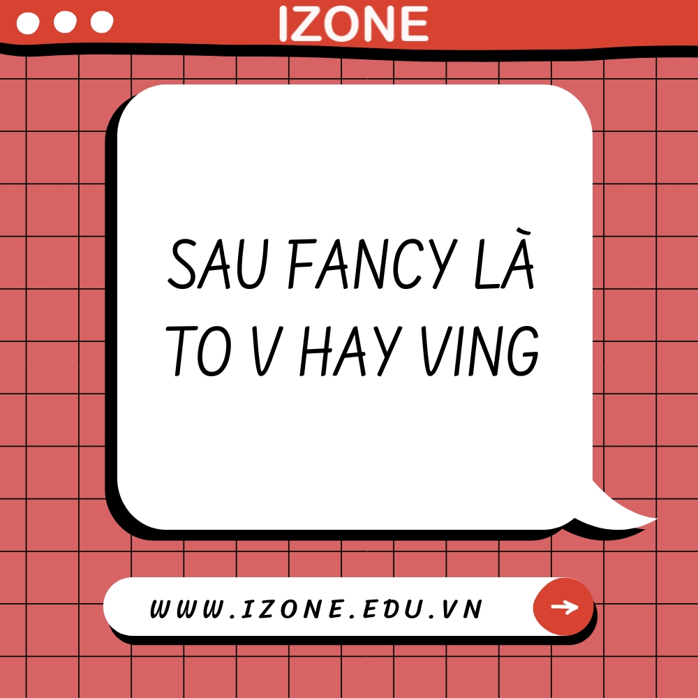Fancy là gì? Cấu trúc, cách dùng? Sau fancy là to v hay ving?