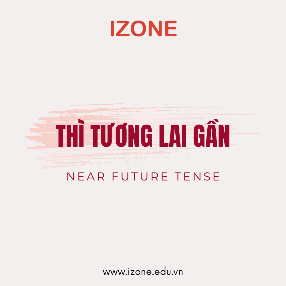 Thì tương lai gần (Near future tense) – Tổng hợp lý thuyết và bài tập