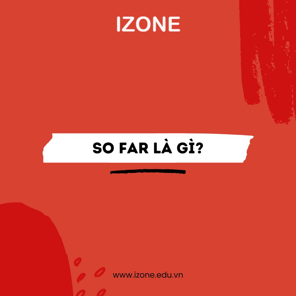 So far là gì? – Ý nghĩa và cách dùng trong tiếng Anh