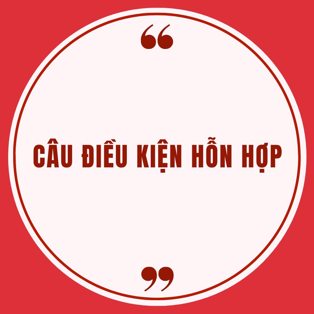 Câu điều kiện hỗn hợp: Lý thuyết chi tiết + Bài tập thực hành