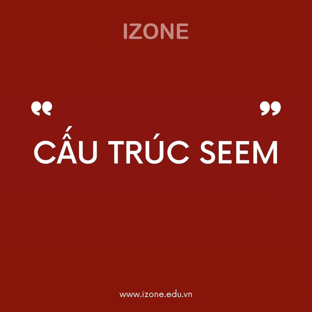 Cách dùng và cấu trúc seem thường dùng – Seem to v hay ving?