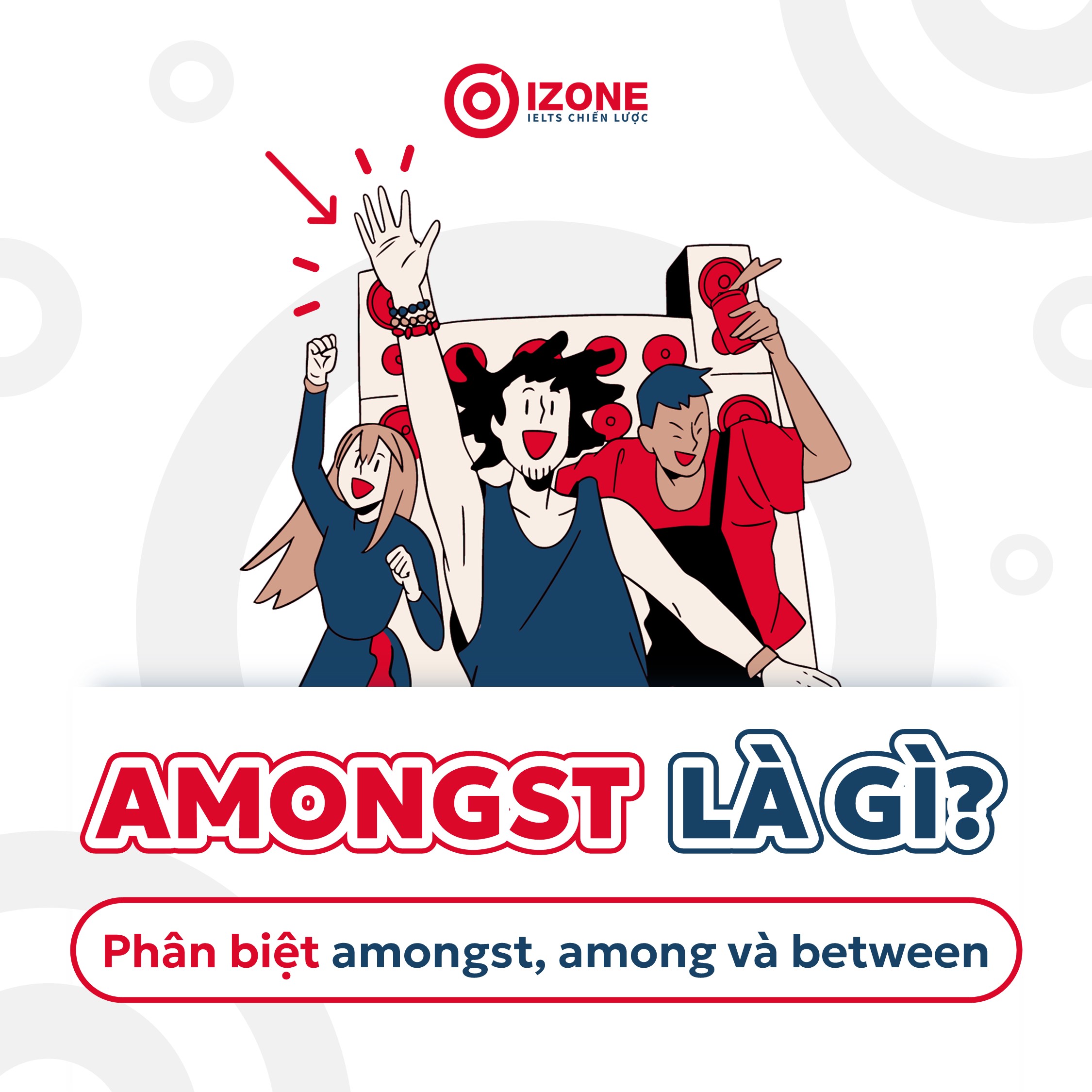 Amongst là gì? Phân biệt Amongst, Among và Between đơn giản, dễ hiểu