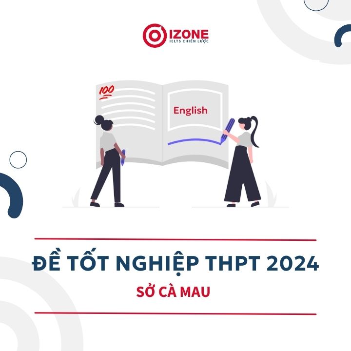 Đề thi thử tốt nghiệp THPT môn Anh năm 2024 – Sở Cà Mau [Đáp án – Giải chi tiết]