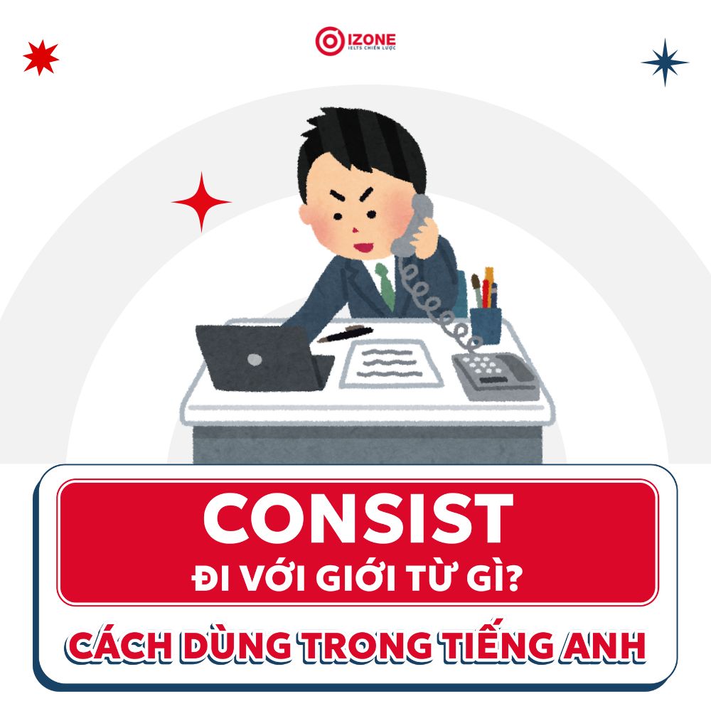 Consist đi với giới từ gì? Cách dùng các cấu trúc consist trong tiếng Anh