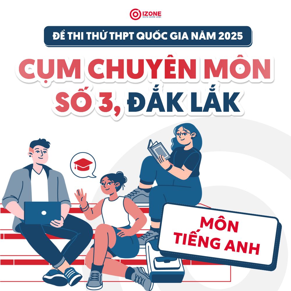 Giải Đề thi thử THPTQG môn Tiếng Anh năm 2025 Cụm Chuyên môn số 3 – Đắk Lắk